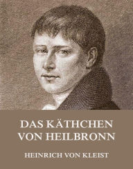 Das KÃ¤thchen von Heilbronn Heinrich von Kleist Author