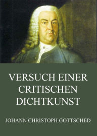 Versuch einer critischen Dichtkunst Johann Christoph Gottsched Author