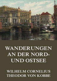 Wanderungen an der Nord- und Ostsee Wilhelm Cornelius Author