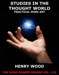Studies In The Thought World - Practical Mind Art Henry Wood Author