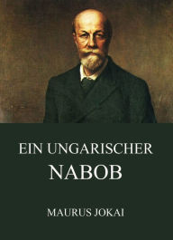 Ein ungarischer Nabob Maurus Jokai Author