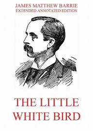 The Little White Bird J. M. Barrie Author
