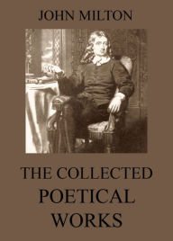 The Collected Poetical Works of John Milton John Milton Author