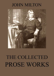 The Collected Prose Works of John Milton John Milton Author