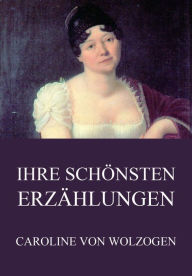 Ihre schÃ¶nsten ErzÃ¤hlungen Caroline von Wolzogen Author