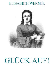 GlÃ¼ck Auf! Elisabeth Werner Author