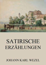 Satirische ErzÃ¤hlungen Johann Karl Wezel Author
