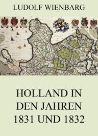 Holland in den Jahren 1831 und 1832 Ludolf Wienbarg Author