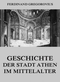 Geschichte der Stadt Athen im Mittelalter Ferdinand Gregorovius Author