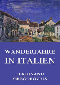 Wanderjahre in Italien Ferdinand Gregorovius Author