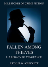 Fallen Among Thieves I: A Legacy Of Vengeance Arthur William A'Beckett Author