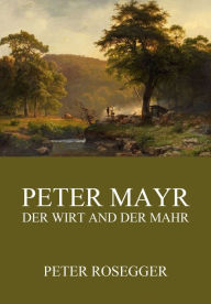Peter Mayr, der Wirt an der Mahr Peter Rosegger Author