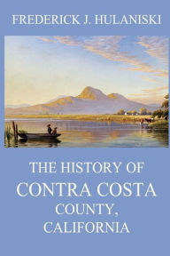 The History of Contra Costa County, California - Frederick J. Hulaniski