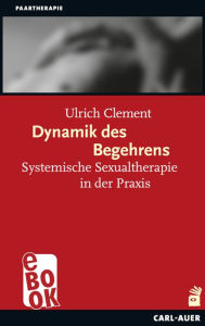 Dynamik des Begehrens: Systemische Sexualtherapie in der Praxis Ulrich Clement Author