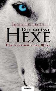 Die weisse Hexe - Das Geheimnis der Maya Heimrath Tanja Author