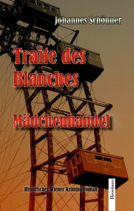 Traite des Blanches: MÃ¤dchenhandel. Historischer Wiener Kriminalroman Johannes SchÃ¶nner Author