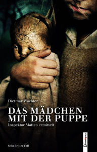 Das Mädchen mit der Puppe: Inspektor Matteo ermittelt Dietmar Wachter Author
