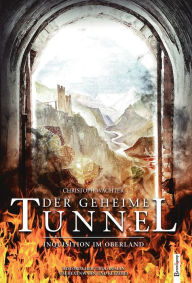 Der geheime Tunnel: Inquisition im Oberland - Christoph Wachter