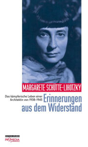 Erinnerungen aus dem Widerstand: Das kÃ¤mpferische Leben einer Architektin von 1938-1945 Margarete SchÃ¼tte-Lihotzky Author