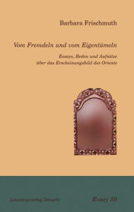 Vom Fremdeln und vom Eigentümeln: Essays, Reden und Aufsätze über das Erscheinungsbild des Orients Barbara Frischmuth Author