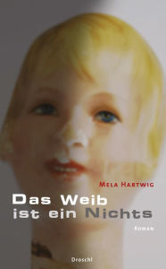 Das Weib ist ein Nichts: Roman Mela Hartwig Author