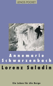 Lorenz Saladin: Ein Leben fÃ¼r die Berge Annemarie Schwarzenbach Author