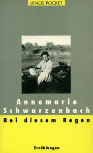 Bei diesem Regen: ErzÃ¤hlungen Annemarie Schwarzenbach Author