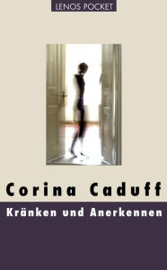 KrÃ¤nken und Anerkennen: Essays Corina Caduff Author