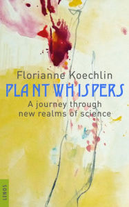 Plant whispers: A journey through new realms of science - Florianne Koechlin