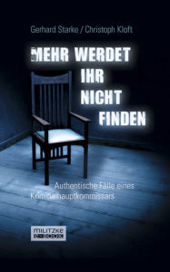 Mehr werdet ihr nicht finden: Authentische Fälle eines Kriminalhauptkommissars Gerhard Starke Author