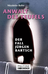 Anwalt des Teufels: Der Fall Jürgen Bartsch Nicolette Bohn Author