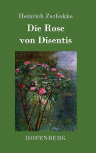 Die Rose von Disentis Heinrich Zschokke Author