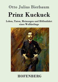 Prinz Kuckuck: Leben, Taten, Meinungen und HÃ¶llenfahrt eines WollÃ¼stlings Otto Julius Bierbaum Author