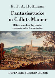 FantasiestÃ¼cke in Callots Manier: BlÃ¤tter aus dem Tagebuche eines reisenden Enthusiasten Mit einer Vorrede von Jean Paul E. T. A. Hoffmann Author