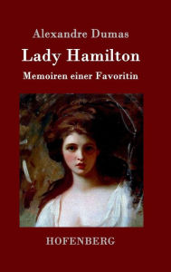 Lady Hamilton: Memoiren einer Favoritin Alexandre Dumas (père) Author