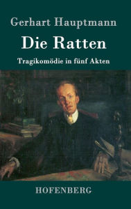 Die Ratten: TragikomÃ¶die in fÃ¼nf Akten Gerhart Hauptmann Author