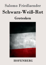 Schwarz-Weiß-Rot: Grotesken Salomo Friedlaender (Mynona) Author