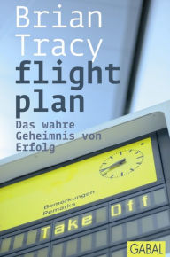 flight plan: Das wahre Geheimnis von Erfolg Brian Tracy Author