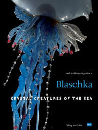 Blaschka (HD-Version): Crystal Creatures of the Sea Heidi Koch Author