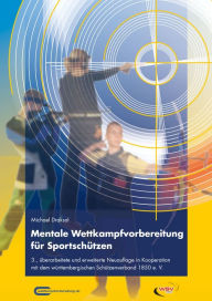 Mentale Wettkampfvorbereitung für Sportschützen: Gewehr - Pistole - Bogen Michael Draksal Author