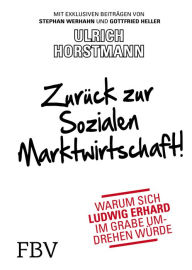 ZurÃ¼ck zur sozialen Marktwirtschaft!: Warum sich Ludwig Erhard im Grabe umdrehen wÃ¼rde Ulrich Horstmann Author