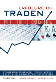 Erfolgreich traden mit Poker Know-how: Strategischer denken - Risiken besser bewerten und Geld effizienter managen. Georg MÃ¼ller Author