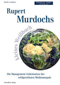Rupert Murdochs kleines Weißbuch: Die Management-Geheimnisse des erfolgreichsten Medienmoguls Paul R. La Monica Author