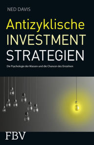 Antizyklische Investmentstrategien: Die Psychologie der Massen und die Chancen des Einzelnen Ned Davis Author