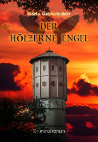 Der hölzerne Engel Gisela Garnschröder Author