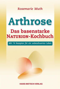 Arthrose: Das basenstarke NATURION-Kochbuch Rosemarie Muth Author