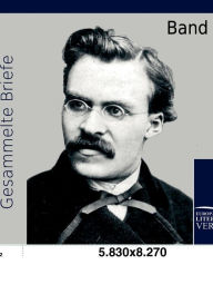 Gesammelte Briefe Friedrich Wilhelm Nietzsche Author