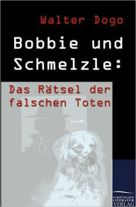 Bobbie Und Schmelzle: Das R Tsel Der Falschen Toten Walter Dogo Author
