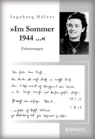 »Im Sommer 1944 war ich gerade 20 Jahre alt ...«. Aus dem Tagebuch einer jungen Frau Ingeburg Hölzer Author