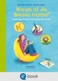 Warum ist die Banane krumm?: Vorlesegeschichten fÃ¼r neugierige Kinder Petra Maria Schmitt Author